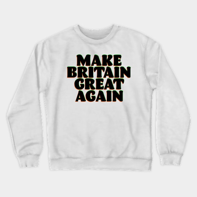 make Britain Great Again Crewneck Sweatshirt by nickemporium1